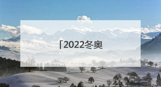 「2022冬奥会闭幕式直播」2022冬奥会闭幕式直播完整版