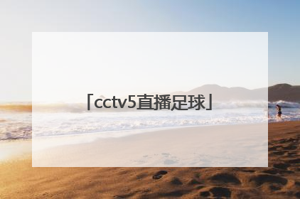 「cctv5直播足球」cctv5直播足球中国对越南视频